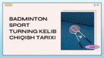 BADMINTON SPORT TURNING KELIB CHIQISH TARIXI_001