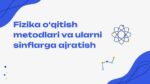 FIZIKA O‘QITISH METODLARI VA ULARNI SINFLARGA AJRATISH_001