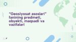 GEOSIYOSAT ASOSLARI FANINING PREDMETI, OBYEKTI, MAQSADI VA VAZIFALARI_001
