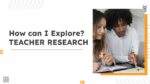 HOW CAN I EXPLORE  TEACHER RESEARCH_001