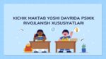 KICHIK MAKTAB YOSHI DAVRIDA PSIXIK RIVOJLANISH XUSUSIYATLARI_001
