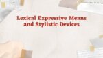 LEXICAL EXPRESSIVE MEANS AND STYLISTIC DEVICES_001