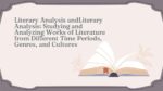 LITERARY ANALYSIS ANDLITERARY ANALYSIS STUDYING AND ANALYZING WORKS OF LITERATURE FROM DIFFERENT TIME PERIODS, GENRES, AND CULTURES_001