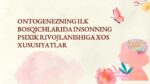 ONTOGENEZNING ILK BOSQICHLARIDA INSONNING PSIXIK RIVOJLANISHIGA XOS XUSUSIYATLAR_001