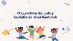 O‘QUVCHILARDA IJOBIY FAZILATLARNI SHAKLLANTIRISH_001