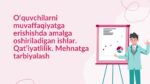 O‘QUVCHILARNI MUVAFFAQIYATGA ERISHISHDA AMALGA OSHIRILADIGAN ISHLAR. QAT’IYATLILIK. MEHNATGA TARBIYALASH_001