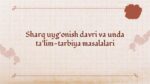 SHARQ UYG‘ONISH DAVRI VA UNDA TA’LIM-TARBIYA MASALALARI_001