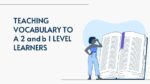 TEACHING VOCABULARY TO A 2 AND B 1 LEVEL LEARNERS_001
