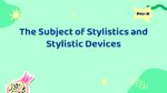 THE SUBJECT OF STYLISTICS AND STYLISTIC DEVICES_001