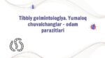 TIBBIY GELMINTOLOGIYA. YUMALOQ CHUVALCHANGLAR – ODAM PARAZITLARI_001