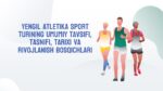 YENGIL ATLETIKA SPORT TURINING UMUMIY TAVSIFI, TASNIFI, TARIXI VA RIVOJLANISH BOSQICHLARI_001