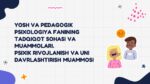 YOSH VA PEDAGOGIK PSIXOLOGIYA FANINING TADQIQOT SOHASI VA MUAMMOLARI. PSIXIK RIVOJLANISH VA UNI DAVRLASHTIRISH MUAMMOSI_001