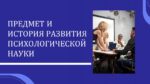 ПРЕДМЕТ И ИСТОРИЯ РАЗВИТИЯ ПСИХОЛОГИЧЕСКОЙ НАУКИ_001