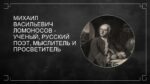 МИХАИЛ_ВАСИЛЬЕВИЧ_ЛОМОНОСОВ_УЧЕНЫЙ,_РУССКИЙ_ПОЭТ,_МЫСЛИТЕЛЬ_И_ПРОСВЕТИТЕЛЬ1