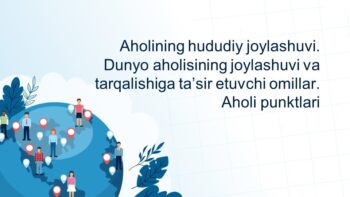 Aholining hududiy joylashuvi. Dunyo aholisining joylashuvi va tarqalishiga ta’sir etuvchi