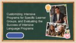 Customizing Intensive Programs for Specific Learner Groups, and Evaluating the Success of Intensive Language Programs
