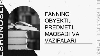 FANNING OBYEKTI, PREDMETI, MAQSADI VA VAZIFALARI