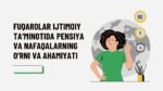 FUQAROLAR IJTIMOIY TA‘MINOTIDA PENSIYA VA NAFAQALARNING O‘RNI VA AHAMIYATI