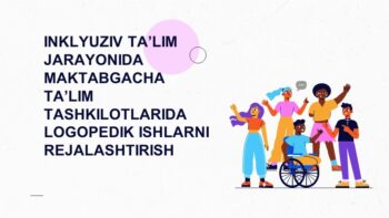 INKLYUZIV TA’LIM JARAYONIDA MAKTABGACHA TA’LIM TASHKILOTLARIDA LOGOPEDIK ISHLARNI REJALASHTIRISH