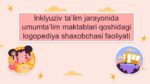 Inklyuziv ta’lim jarayonida umumta’lim maktablari qoshidagi logopediya shaxobchasi faoliyati