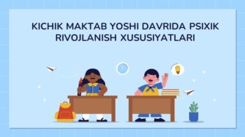 KICHIK MAKTAB YOSHI DAVRIDA PSIXIK RIVOJLANISH XUSUSIYATLARI