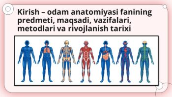 Kirish – odam anatomiyasi fanining predmeti, maqsadi, vazifalari, metodlari va rivojlanish tarixi