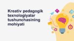 Kreativ pedagogik texnologiyalar tushunchasining mohiyati