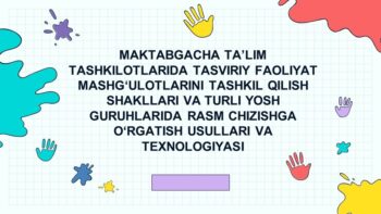 MAKTABGACHA TA’LIM TASHKILOTLARIDA TASVIRIY FAOLIYAT MASHG‘ULOTLARINI TASHKIL QILISH SHAKLLARI VA TURLI YOSH GURUHLARIDA RASM CHIZISHGA O‘RGATISH USULLARI VA TEXNOLOGIYASI