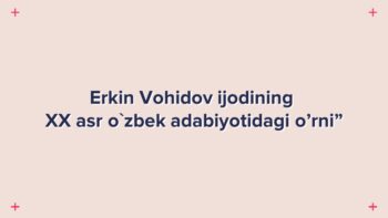 Erkin Vohidov ijodining XX asr o'zbek adabiyotidagi o'rni