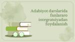 Adabiyot darslarida fanlararo integratsiya_main