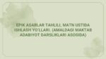 Epik asarlar tahlili va matn ustida ishlash usullari