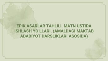 Epik asarlar tahlili va matn ustida ishlash usullari
