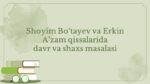 Shoyim Bo‘tayev va Erkin A’zam qissalarida davr va shaxs