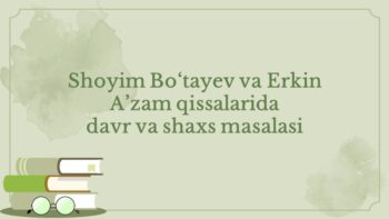Shoyim Bo‘tayev va Erkin A’zam qissalarida davr va shaxs