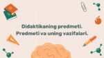 Didaktikaning predmeti va vazifalari