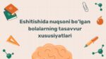 Eshitishida nuqsoni bo‘lgan bolalarning tasavvur xususiyatlari