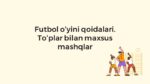 Futbol o'yini qoidalari va to'plar bilan mashqlar