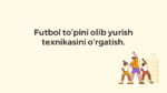Futbol to'pini olib yurish texnikasini o'rgatish