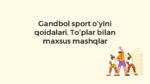 Gandbol sport o'yini qoidalari va texnikasi