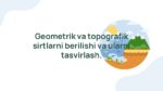 Geometrik va topografik sirtlarni berilishi va tasvirlash