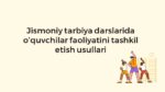 Jismoniy tarbiya darslarida o‘quvchilar faoliyatini tashkil etish usullari