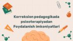 Korreksion pedagogikada psixoterapiyadan foydalanish imkoniyatlari