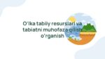 O’lka tabiiy resurslari va tabiatni muhofaza qilish o‘rganish