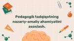 Pedagogik tadqiqotning nazariy-amaliy ahamiyati
