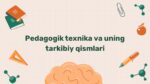 Pedagogik texnika va uning tarkibiy qismlari