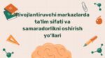 Rivojlantiruvchi markazlarda ta'lim sifati va samaradorlikni oshirish yo‘llari