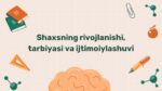 Shaxs rivojlanishi tarbiyasi va ijtimoiylashuvi