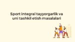 Sport integral tayyorgarlik va uni tashkil etish masalalari