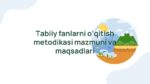 Tabiiy fanlarni o‘qitish metodikasi mazmuni va maqsadlari