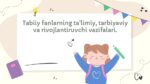 Tabiiy fanlarning tarbiyaviy va rivojlantiruvchi vazifalari